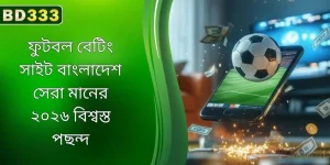 ২০২৬ সালের বাংলাদেশের সেরা ও নির্ভরযোগ্য ফুটবল বেটিং সাইট
