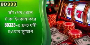 BD333-এ স্লট গেম খেলে টাকা আয় করে দ্রুত ধনী হওয়ার সুযোগ
